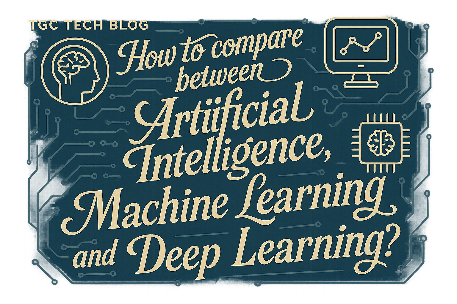 How to compare between in Artificial Intelligence, Machine Learning and Deep Learning?